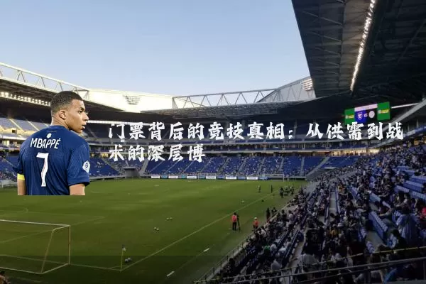 门票背后的竞技真相：从供需到战术的深层博弈